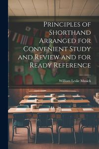 Cover image for Principles of Shorthand Arranged for Convenient Study and Review and for Ready Reference