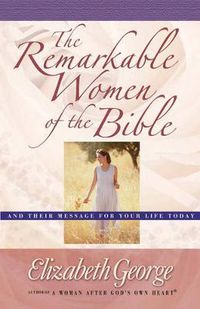 Cover image for The Remarkable Women of the Bible: And Their Message for Your Life Today