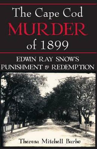 Cover image for The Cape COD Murder of 1899: Edwin Ray Snow's Punishment and Redemption