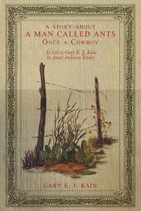 Cover image for A Story About a Man Called Ants Once a Cowboy: As Told to Gary E. J. Kain by Ansel Anderson Earley