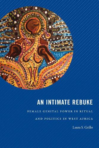 Cover image for An Intimate Rebuke: Female Genital Power in Ritual and Politics in West Africa