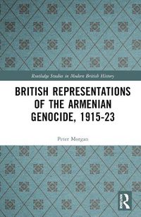 Cover image for British Representations of the Armenian Genocide, 1915-23