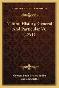 Cover image for Natural History, General and Particular V6 (1791)