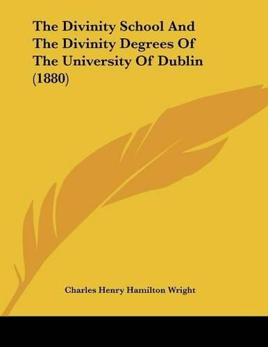 Cover image for The Divinity School and the Divinity Degrees of the University of Dublin (1880)