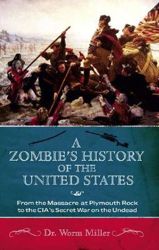 Cover image for A Zombie's History Of The United States: From the Massacre at Plymouth Rock to the CIA's Secret War on the Undead