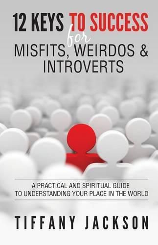 Cover image for 12 Keys to Success for Misfits, Weirdos, & Introverts: A Practical and Spiritual Guide to Understanding Your Place in the World