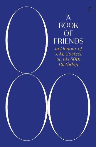 A Book of Friends: In Honour of J. M. Coetzee on his 80th Birthday