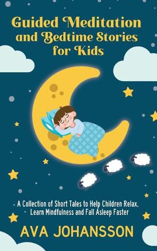 Cover image for Guided Meditation and Bedtime Stories for Kids: A Collection of Short Tales to Help Children Relax, Learn Mindfulness and Fall Asleep Faster