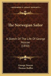 Cover image for The Norwegian Sailor: A Sketch of the Life of George Noscoe (1850)