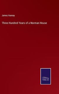 Cover image for Three Hundred Years of a Norman House