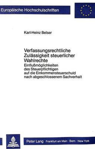 Cover image for Verfassungsrechtliche Zulaessigkeit Steuerlicher Wahlrechte: Einflussmoeglichkeiten Des Steuerpflichtigen Auf Die Einkommensteuerschuld Nach Abgeschlossenem Sachverhalt