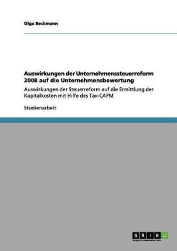 Cover image for Auswirkungen der Unternehmenssteuerreform 2008 auf die Unternehmensbewertung: Auswirkungen der Steuerreform auf die Ermittlung der Kapitalkosten mit Hilfe des Tax-CAPM