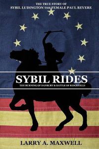 Cover image for Sybil Rides: The True Story of Sybil Ludington the Female Paul Revere, The Burning of Danbury and Battle of Ridgefield