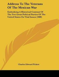 Cover image for Address to the Veterans of the Mexican War: Embodying a Historical Contrast of the Two Great Political Parties of the United States on Vital Issues (1880)