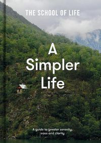 Cover image for A Simpler Life: A Guide to Greater Serenity, Case, and Clarity