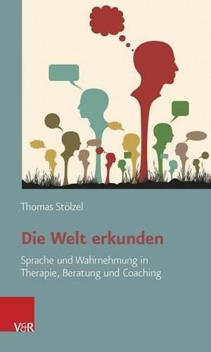 Cover image for Die Welt Erkunden: Sprache Und Wahrnehmung in Therapie, Beratung Und Coaching