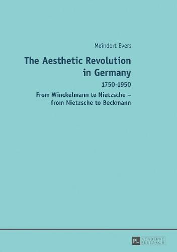 Cover image for The Aesthetic Revolution in Germany: 1750-1950 - From Winckelmann to Nietzsche - from Nietzsche to Beckmann