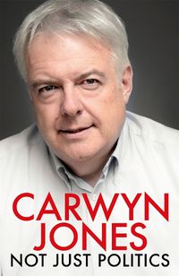 Cover image for Not Just Politics: 'The must read life story of Carwyn Jones and his nine years as Wales' First Minister' Gordon Brown