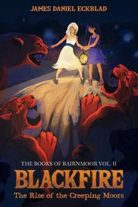 Cover image for Blackfire: The Rise of the Creeping Moors: The Books of Bairnmoor, Volume II