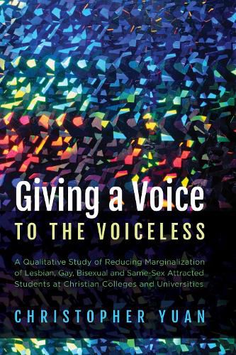 Cover image for Giving a Voice to the Voiceless: A Qualitative Study of Reducing Marginalization of Lesbian, Gay, Bisexual and Same-Sex Attracted Students at Christian Colleges and Universities