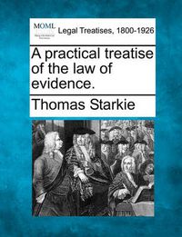 Cover image for A Practical Treatise of the Law of Evidence.