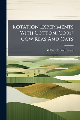 Cover image for Rotation Experiments With Cotton, Corn Cow Reas And Oats