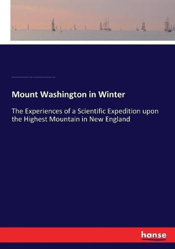 Mount Washington in Winter: The Experiences of a Scientific Expedition upon the Highest Mountain in New England