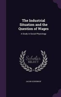 Cover image for The Industrial Situation and the Question of Wages: A Study in Social Physiology