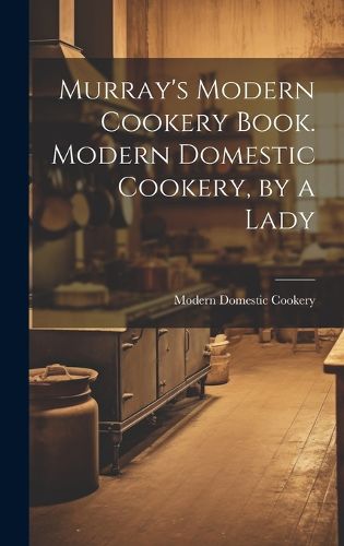 Cover image for Murray's Modern Cookery Book. Modern Domestic Cookery, by a Lady