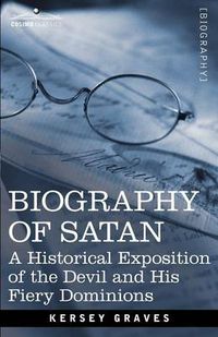 Cover image for Biography of Satan: A Historical Exposition of the Devil and His Fiery Dominions