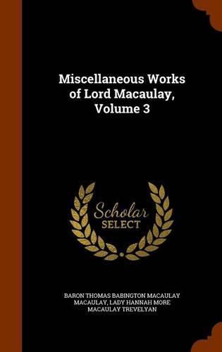 Miscellaneous Works of Lord Macaulay, Volume 3