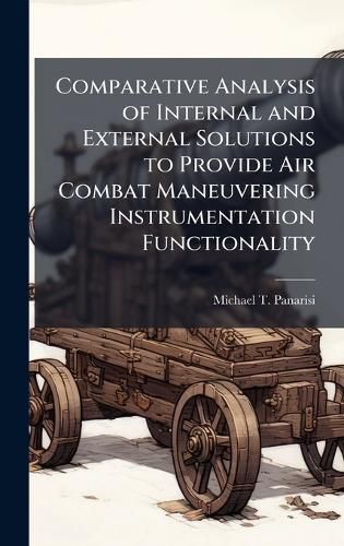 Cover image for Comparative Analysis of Internal and External Solutions to Provide Air Combat Maneuvering Instrumentation Functionality