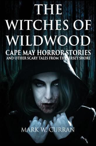 Cover image for The Witches of Wildwood: Cape May Horror Stories and Other Scary Tales from the Jersey Shore