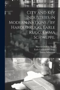 Cover image for City and Key Industries in Modern Nations / by Harold Rugg, Earle Rugg, Emma Schweppe.