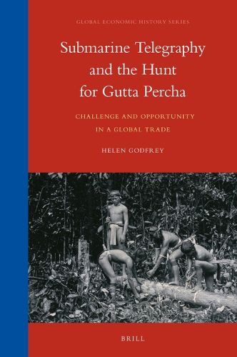 Cover image for Submarine Telegraphy and the Hunt for Gutta Percha: Challenge and Opportunity in a Global Trade