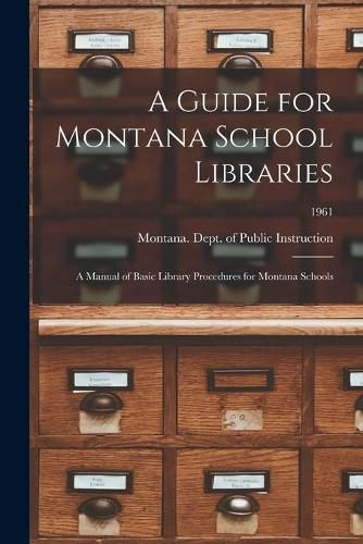 Cover image for A Guide for Montana School Libraries: a Manual of Basic Library Procedures for Montana Schools; 1961