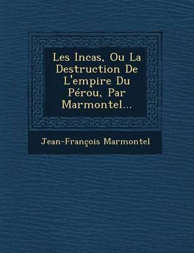 Cover image for Les Incas, Ou La Destruction de L'Empire Du Perou, Par Marmontel...