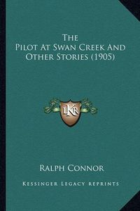 Cover image for The Pilot at Swan Creek and Other Stories (1905)