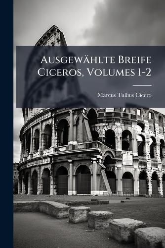 Cover image for Ausgewhlte Breife Ciceros, Volumes 1-2