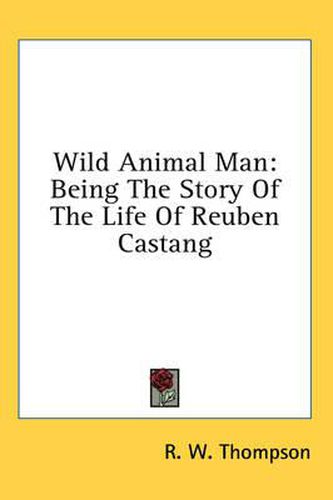 Wild Animal Man: Being the Story of the Life of Reuben Castang