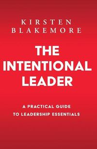 Cover image for The Intentional Leader: A Practical Guide to Leadership Essentials New Edition