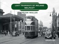 Cover image for Lost Tramways of Ireland: Belfast