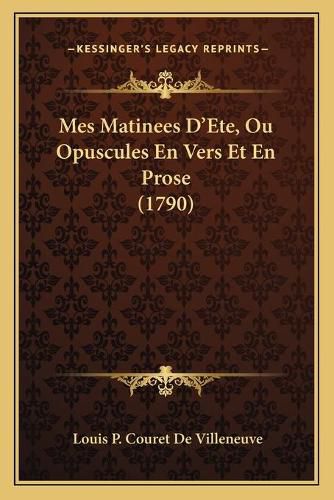 Mes Matinees D'Ete, Ou Opuscules En Vers Et En Prose (1790)