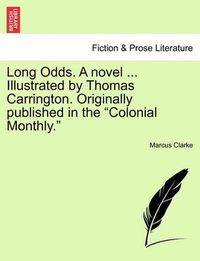 Cover image for Long Odds. a Novel ... Illustrated by Thomas Carrington. Originally Published in the Colonial Monthly.