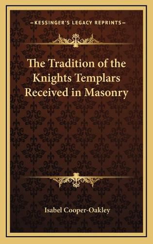 The Tradition of the Knights Templars Received in Masonry