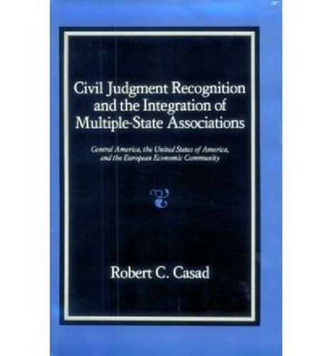 Cover image for Civil Judgment Recognition and the Integration of Multiple State Associations: Central America, the United States of America and the European Economic Community