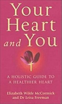 Cover image for Your Heart And You: A holistic guide to a healthier heart