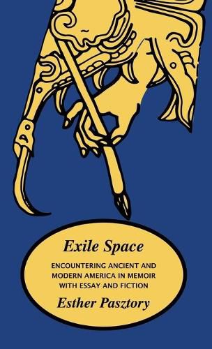 Cover image for Exile Space: Encountering Ancient and Modern America in Memoir with Essay and Fiction