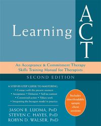 Cover image for Learning ACT, 2nd Edition: An Acceptance and Commitment Therapy Skills-Training Manual for Therapists