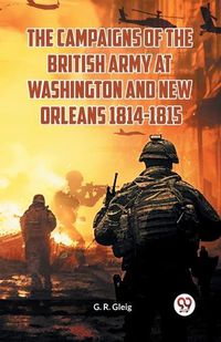 Cover image for The Campaigns of the British Army at Washington and New Orleans 1814-1815